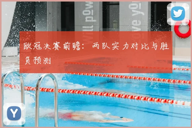 欧冠决赛前瞻:两队实力对比与胜负预测