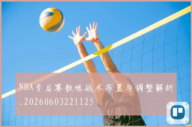 NBA季后赛教练战术布置与调整解析_20260603221125