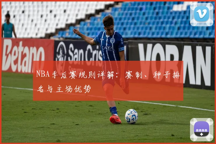 NBA季后赛规则详解:赛制、种子排名与主场优势